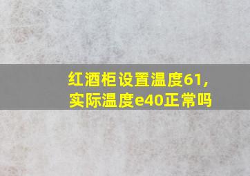 红酒柜设置温度61, 实际温度e40正常吗